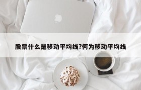 股票什么是移动平均线?何为移动平均线