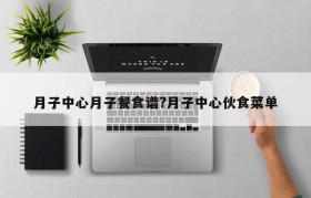 月子中心月子餐食谱?月子中心伙食菜单
